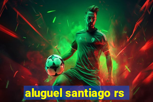 aluguel santiago rs
